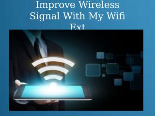 Improve Wireless Signal with My wifi ext.pptx